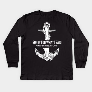 Sorry For What I Said While Docking The Boat Funny Nautical Kids Long Sleeve T-Shirt